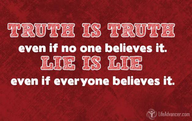 The truth is the truth, even if no one believes it. A lie is a lie, even if everyone believes it