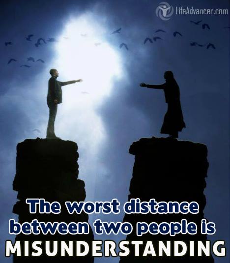 The worst distance between two people is MISUNDERSTANDING