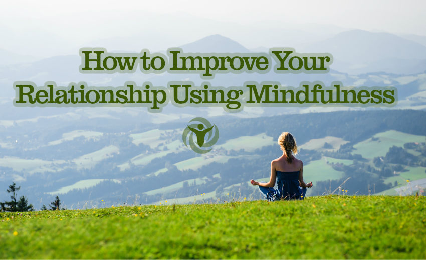 Improve Your Relationship Using Mindfulness