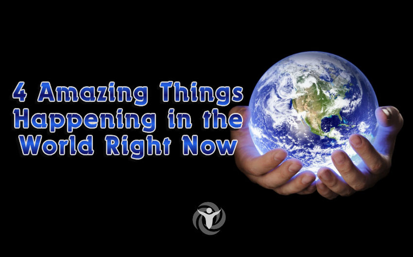 4 Amazing Things Happening in the World Right Now (And You Probably