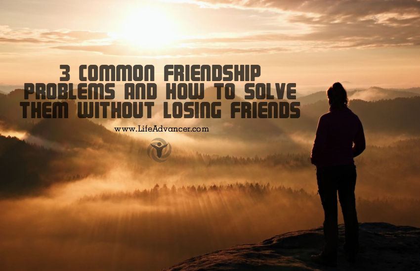 3 Common Friendship Problems and How to Solve Them without Losing Friends