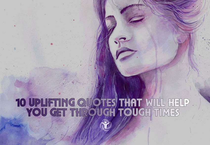 10 Uplifting Quotes To Help You Get Through Tough Times