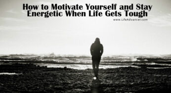 How to Motivate Yourself and Stay Energetic When Life Gets Tough