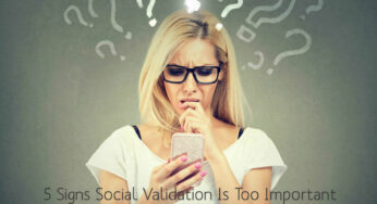 5 Signs Social Validation Is Too Important for You (and What to Do about It)