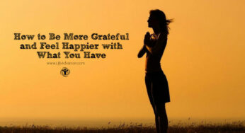 How to Be More Grateful and Feel Happier with What You Have